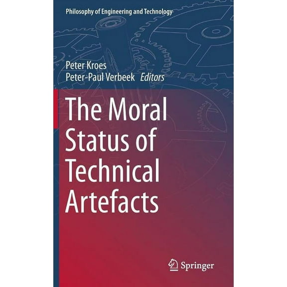 Philosophy of Engineering and Technology The Moral Status of Technical Artefacts, Book 17, (Hardcover)