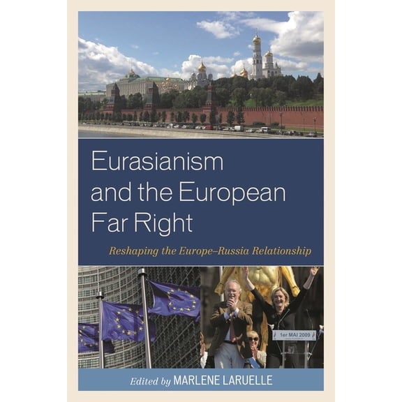 Eurasianism and the European Far Right: Reshaping the Europe-Russia Relationship, (Paperback)