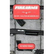 Firearms: History, Evolution and Modern Uses (Hardcover)