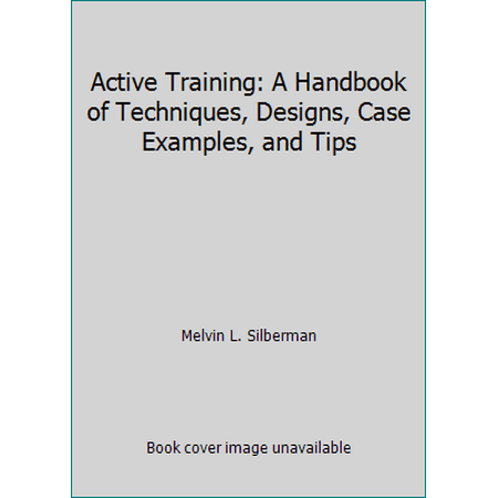 Active Training: A Handbook of Techniques, Designs, Case Examples, and Tips [Hardcover - Used]
