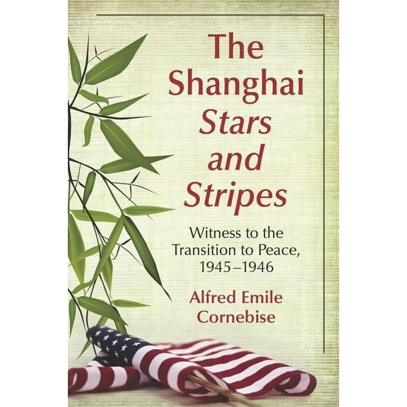 The Shanghai Stars and Stripes: Witness to the Transition to Peace, 1945-1946, (Paperback)