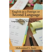English as a Foreign or Second Language: Selected Topics In The Areas Of Language Learning, Teaching, And Testing  Paperback  1482832658 9781482832655 Mohammed S. Assiri
