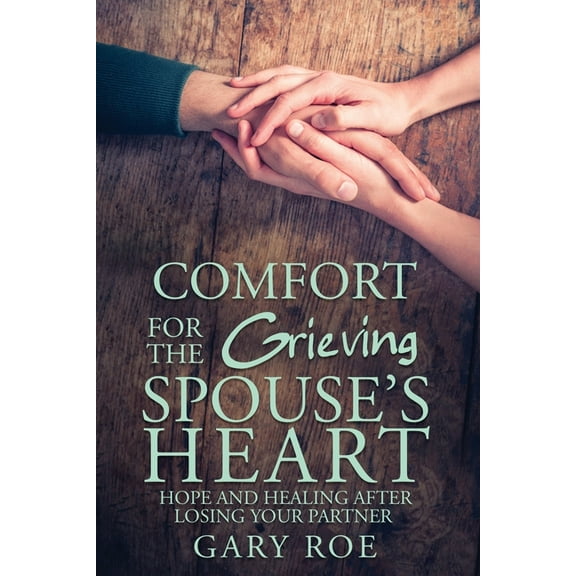 Comfort for the Grieving Spouse's Heart: Hope and Healing After Losing Your Partner, (Paperback)