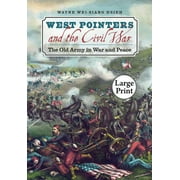 West Pointers and the Civil War: The Old Army in War and Peace  Civil War America   Paperback  Wayne Wei-siang Hsieh