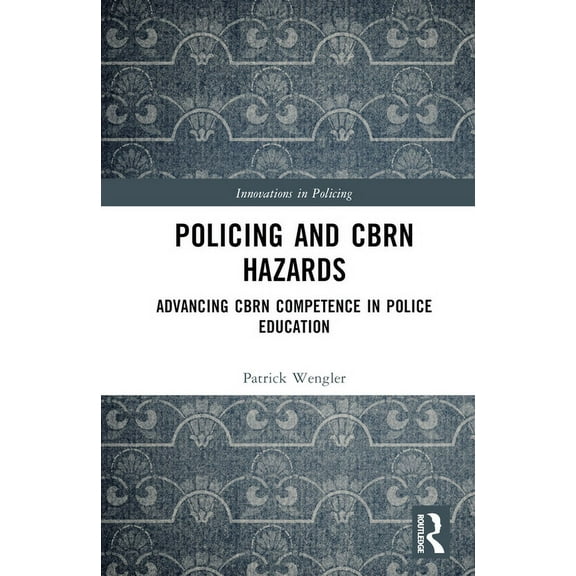 Innovations in Policing Policing and CBRN Hazards: Advancing CBRN Competence in Police Education, (Hardcover)