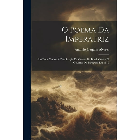 O Poema Da Imperatriz: Em Dous Cantos Á Terminação Da Guerra Do Brazil Contra O Governo Do Paraguay Em 1870 (Paperback)