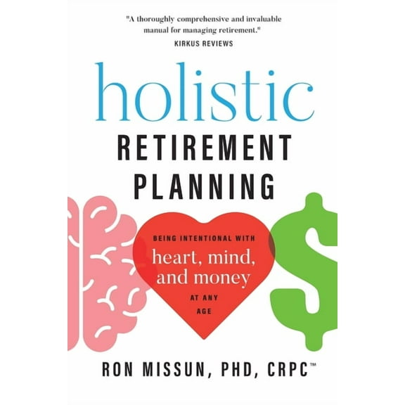 Holistic Retirement Planning: Being Intentional with Heart, Mind, and Money at Any Age, (Paperback)