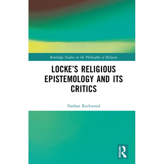 Routledge Studies in the Philosophy of R Locke's Religious Epistemology and Its Critics, (Hardcover)