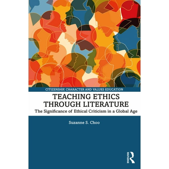 Citizenship, Character and Values Educat Teaching Ethics through Literature: The Significance of Ethical Criticism in a Global Age, (Paperback)