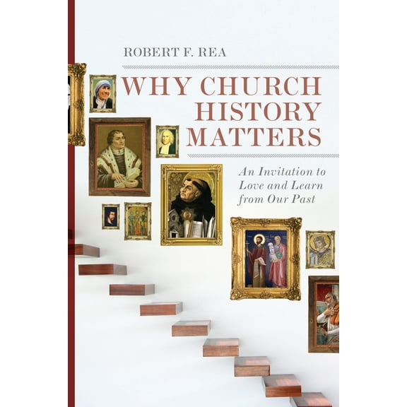 Why Church History Matters: An Invitation to Love and Learn from Our Past, (Paperback)