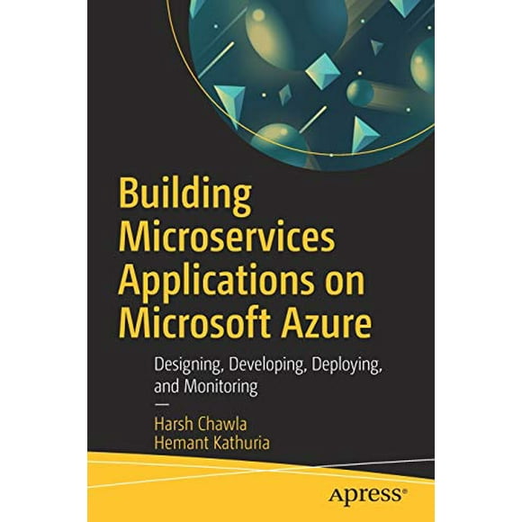 Building Microservices Applications on Microsoft Azure: Designing, Developing, Deploying, and Monitoring