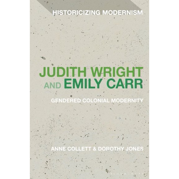 Pre-Owned Judith Wright and Emily Carr: Gendered Colonial Modernity (Paperback) 1350188395 9781350188396
