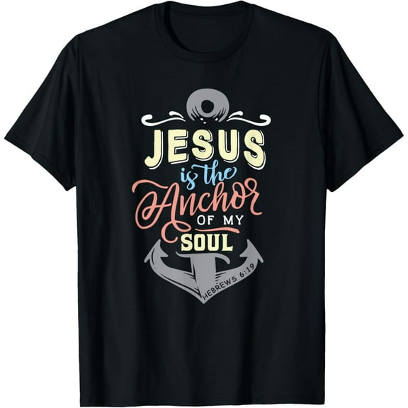 Christian Jesus Is The Anchor Of My Soul Hebrews 6:19 T-Shirt