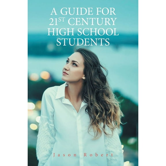 A Guide for 21St Century High School Students, (Paperback)