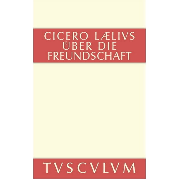 Sammlung Tusculum M. Tulli Ciceronis Laelius de amicitia / Laelius Ã¼ber die Freundschaft, (Hardcover)