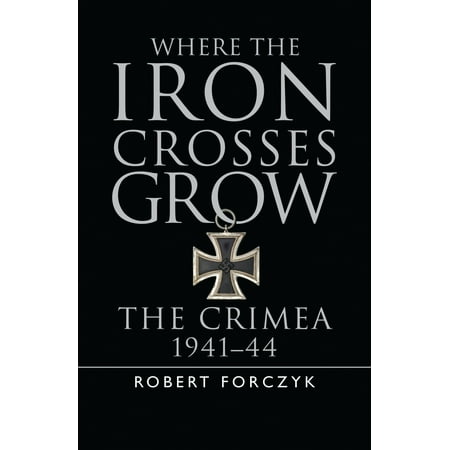 - Where the Iron Crosses Grow : The Crimea 1941–44