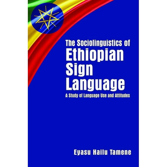 Sociolinguistics in Deaf Communities: The Sociolinguistics of Ethiopian Sign Language : A Study of Language Use and Attitudes (Series #23) (Hardcover)