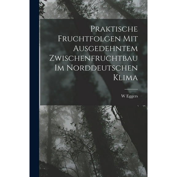 Praktische Fruchtfolgen Mit Ausgedehntem Zwischenfruchtbau Im Norddeutschen Klima (Paperback)