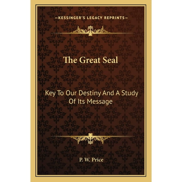 The Great Seal: Key To Our Destiny And A Study Of Its Message