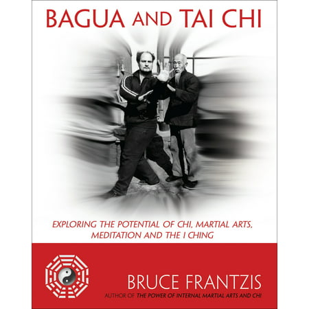 Bagua and Tai Chi : Exploring the Potential of Chi, Martial Arts, Meditation and the I