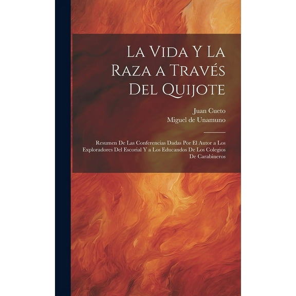 La vida y la raza a través del Quijote; resumen de las conferencias dadas por el autor a los exploradores del escorial y a los educandos de los colegios de carabineros (Hardcover)