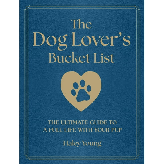 The Dog Lover's Bucket List: The Ultimate Guide to a Full Life with Your Pup, (Paperback)