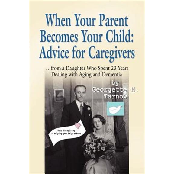 Pre-Owned When Your Parent Becomes Your Child: Advice for Caregivers...from a Daughter Who Spent 23 Years Dealing with Aging and Dementia (Paperback)