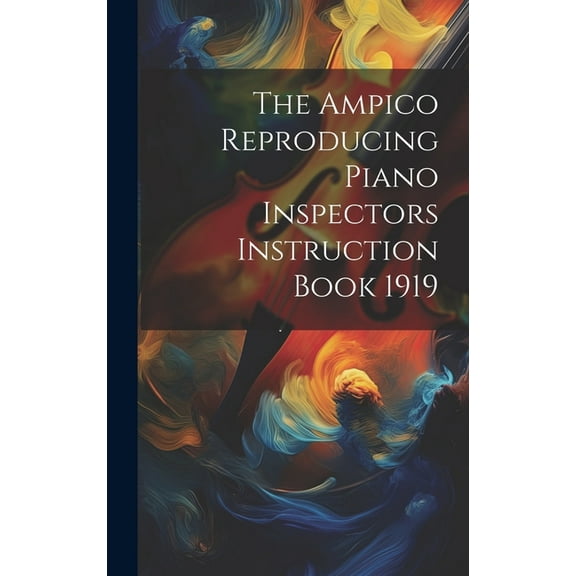 The Ampico Reproducing Piano Inspectors Instruction Book 1919 (Hardcover)