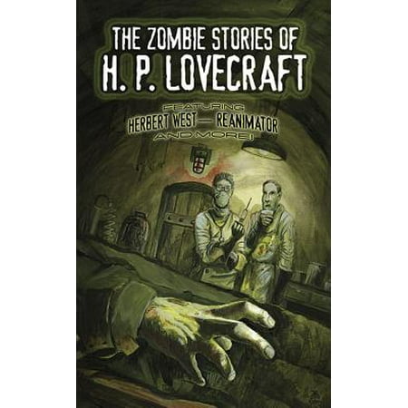 The Zombie Stories of H. P. Lovecraft : Featuring Herbert West--Reanimator and (Best Works Of Hp Lovecraft)