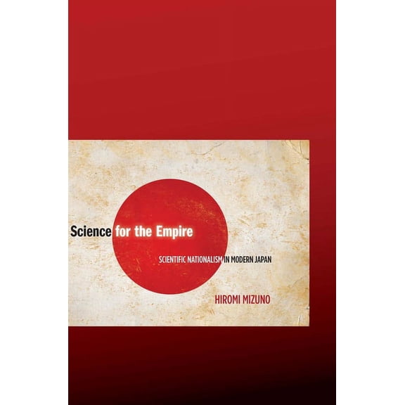 Science for the Empire: Scientific Nationalism in Modern Japan, (Hardcover)
