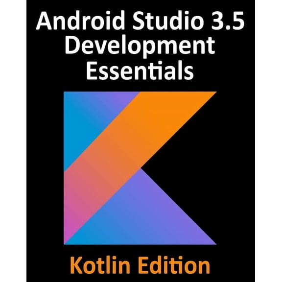 Android Studio 3.5 Development Essentials - Kotlin Edition: Developing Android 10 (Q) Apps Using Android Studio 3.5, Kot, (Paperback)