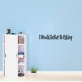 thumbnail image 2 of Holiday Gift Boys I would rather be Fishing Cute Sports Wall Decal Decoration Fishing Lover Fisherman Motivational Quote Art Lasts Years and Easily Removable - Size: 12 in x 3 in, 2 of 3