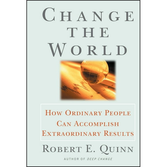 Jossey-Bass Leadership: Change the World: How Ordinary People Can Accomplish Extraordinary Things (Hardcover)