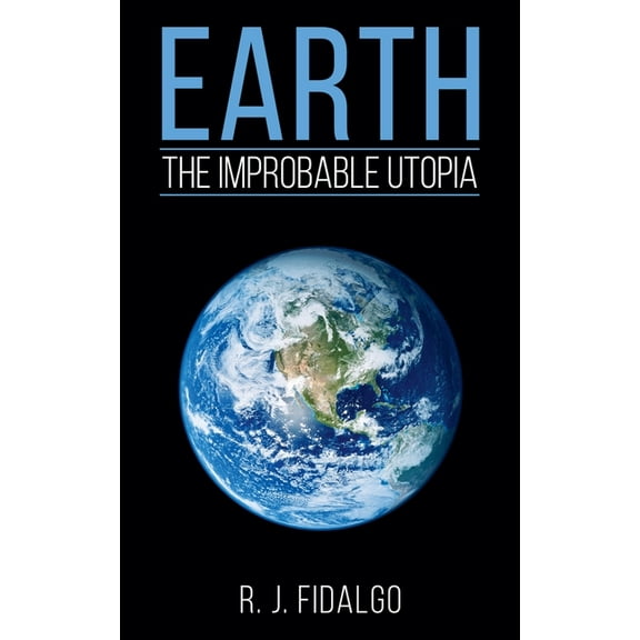 Earth, The Improbable Utopia, (Paperback)