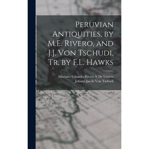 Peruvian Antiquities, by M.E. Rivero, and J.J. Von Tschudi, Tr. by F.L. Hawks (Hardcover)