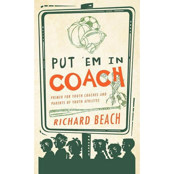 Put 'em in Coach : Primer for Youth Coaches and Parents of Youth Athletes (Hardcover)