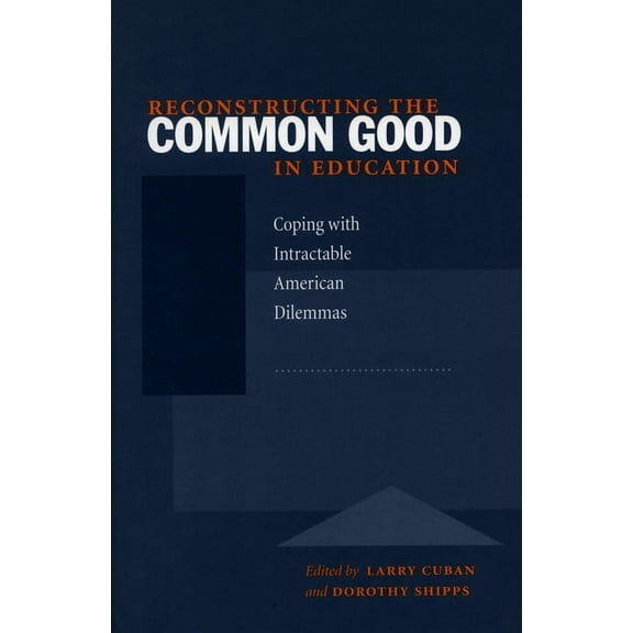 Reconstructing the Common Good in Education : Coping with Intractable American Dilemmas (Paperback)