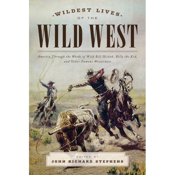 Pre-Owned Wildest Lives of the Wild West: America through the Words of Wild Bill Hickok, Billy the Kid, and Other Famous Westerners (Paperback) 1493024434 9781493024438