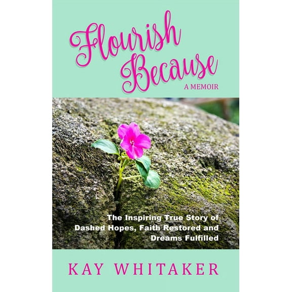 Flourish Because: The Inspiring True Story of Dashed Hopes, Faith Restored and Dreams Fulfilled (Paperback)