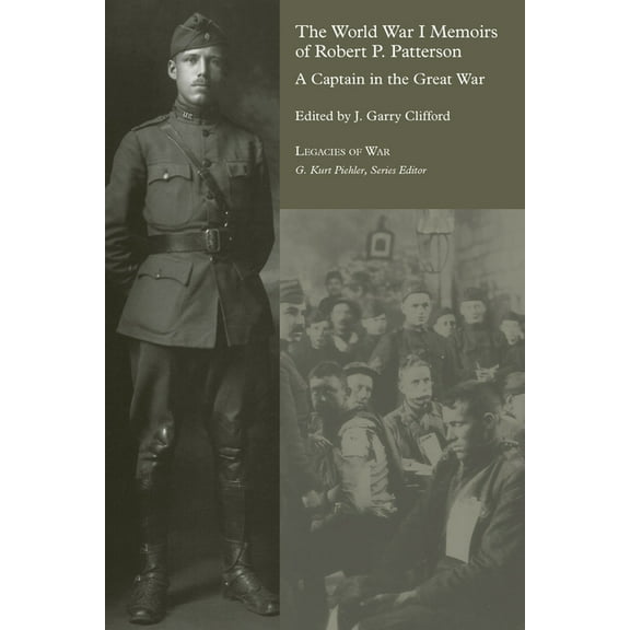 Legacies of War The World War I Memoirs of Robert P. Patterson: A Captain in the Great War, (Paperback)