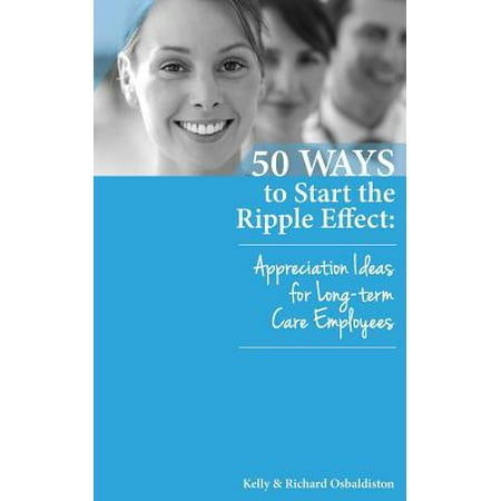 50 Ways to Start the Ripple Effect : Appreciation Ideas for Long-Term Care