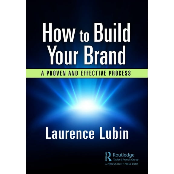 How to Build Your Brand: Implementing a Proven and Effective Process, (Hardcover)