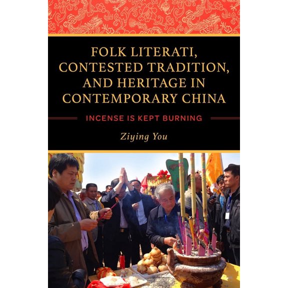 Folk Literati, Contested Tradition, and Heritage in Contemporary China: Incense Is Kept Burning, (Paperback)