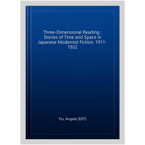 Pre-Owned Three-Dimensional Reading: Stories of Time and Space in Japanese Modernist Fiction, 1911-1932, (Hardcover)