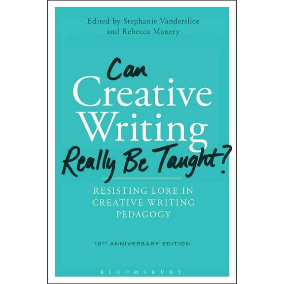 Can Creative Writing Really Be Taught?: Resisting Lore in Creative Writing Pedagogy (10th Anniversary Edition), (Hardcover)