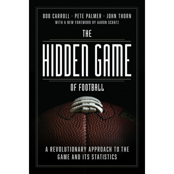 The Hidden Game of Football: A Revolutionary Approach to the Game and Its Statistics, (Paperback)