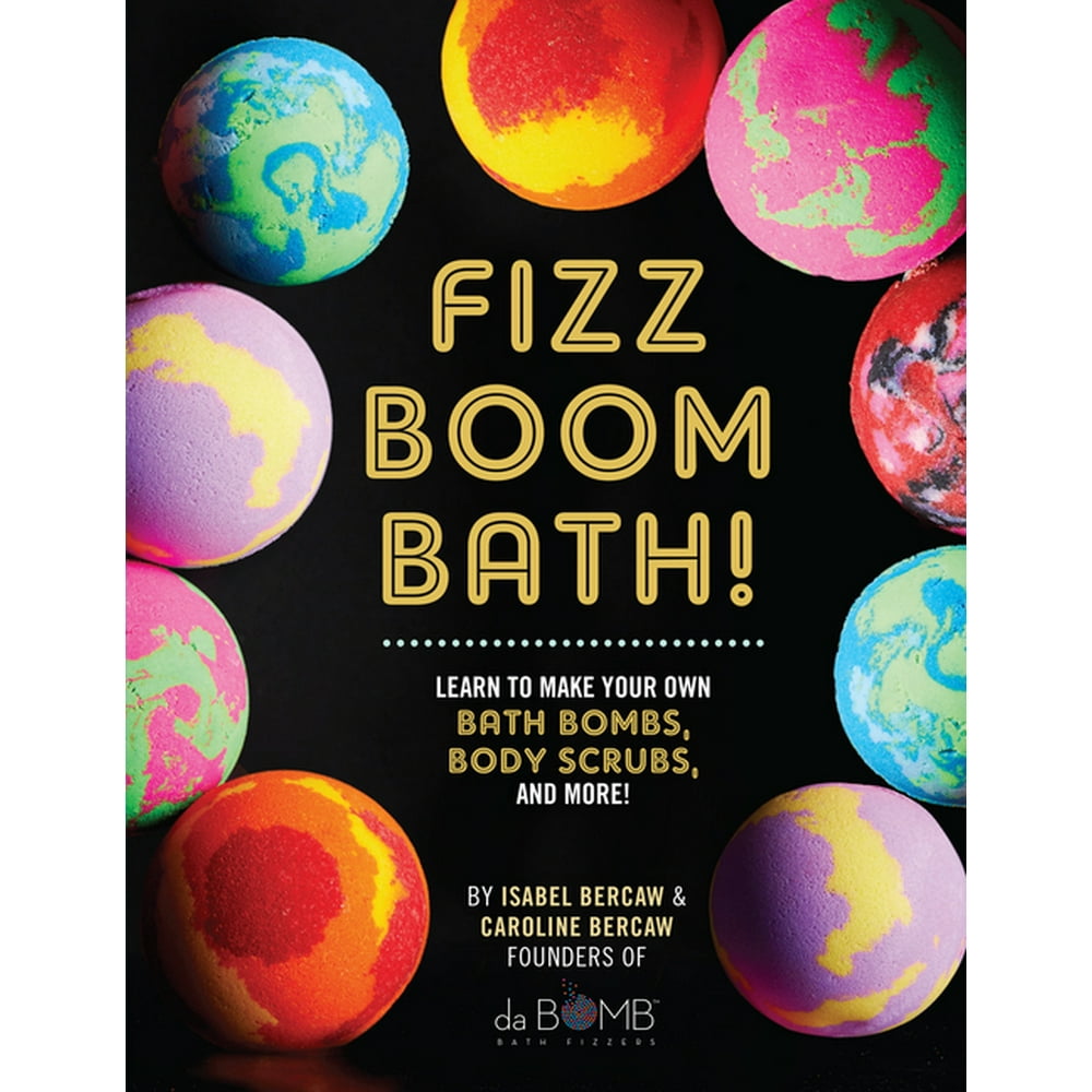 Fizz Boom Bath! Learn to Make Your Own Bath Bombs, Body Scrubs, and