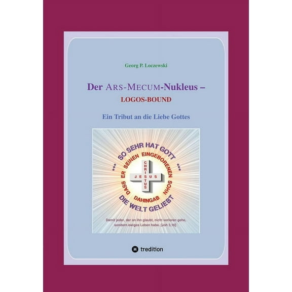 Der ARS-MECUM-Nukleus -- LOGOS-BOUND: Ein Tribut an die Liebe Gottes, (Paperback)