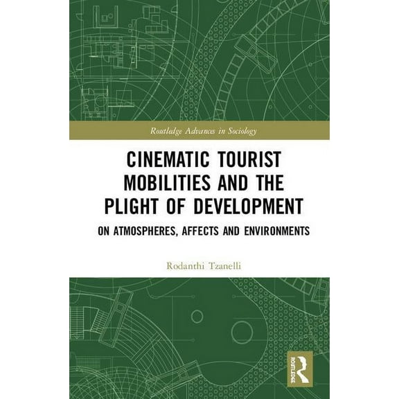 Routledge Advances in Sociology Cinematic Tourist Mobilities and the Plight of Development: On Atmospheres, Affects, and Environments, (Hardcover)