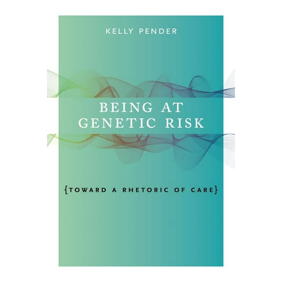 Rsa Transdisciplinary Rhetoric Being at Genetic Risk: Toward a Rhetoric of Care, (Paperback)